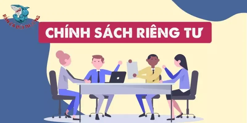 Tại sao bắn cá đổi thưởng cần chính sách quyền riêng tư