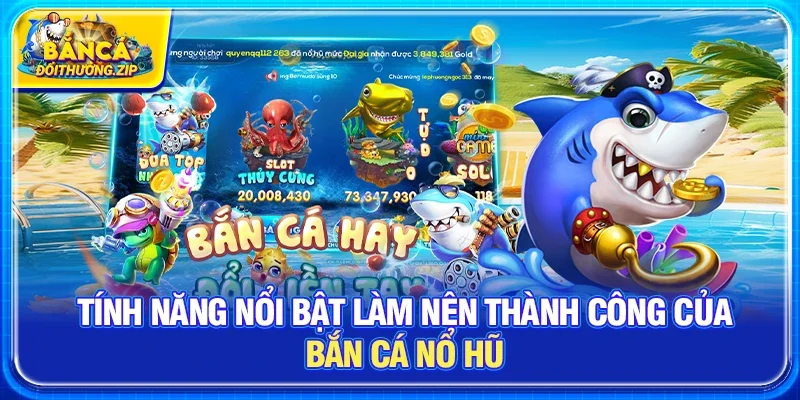 Tính năng nổi bật làm nên thành công của Bắn cá nổ hũ