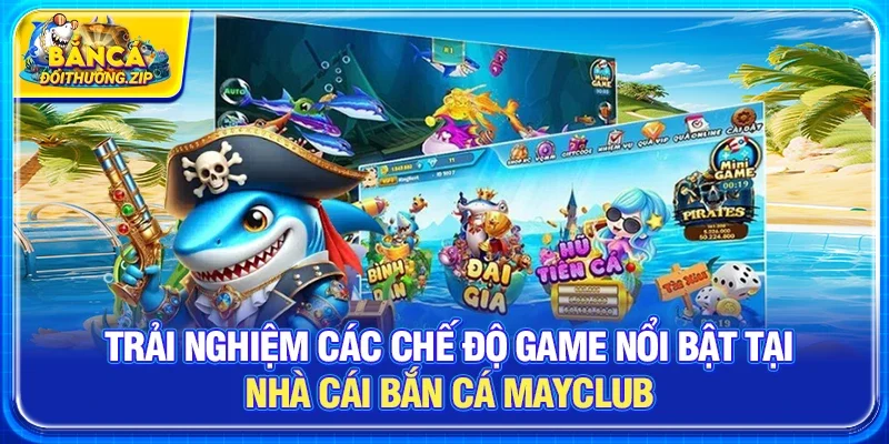 Trải nghiệm các chế độ game nổi bật tại Nhà cái bắn cá Mayclub