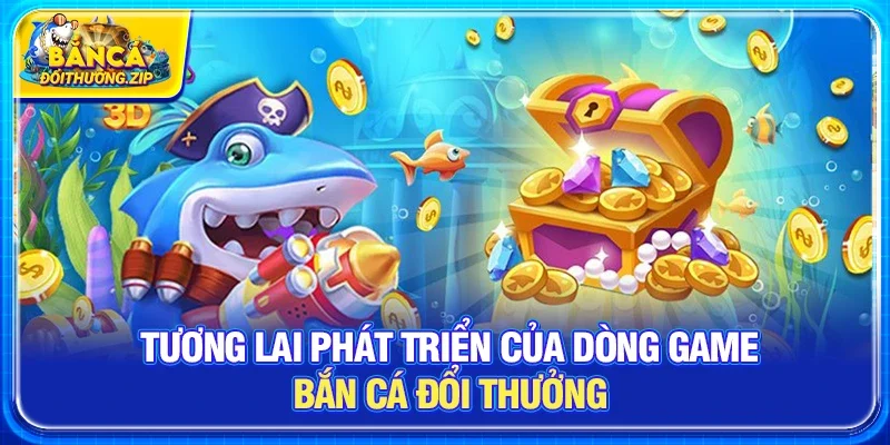 Tương lai phát triển của dòng game bắn cá đổi thưởng 
