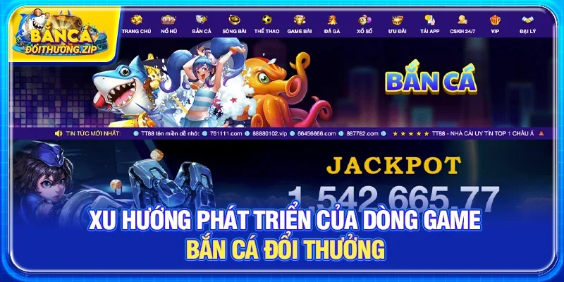 Xu hướng phát triển của dòng game bắn cá đổi thưởng